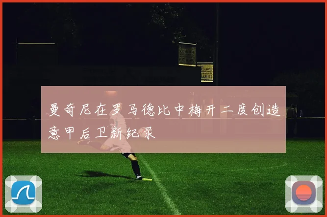 曼奇尼在罗马德比中梅开二度创造意甲后卫新纪录
