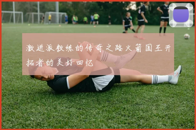 激进派教练的传奇之路火箭国王开拓者的美好回忆